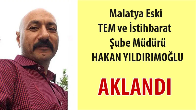 Malatya Eski Tem ve İstihbarat Şube Müdürü HAKAN YILDIRIMOĞLU ‘bylock”dan aklandı