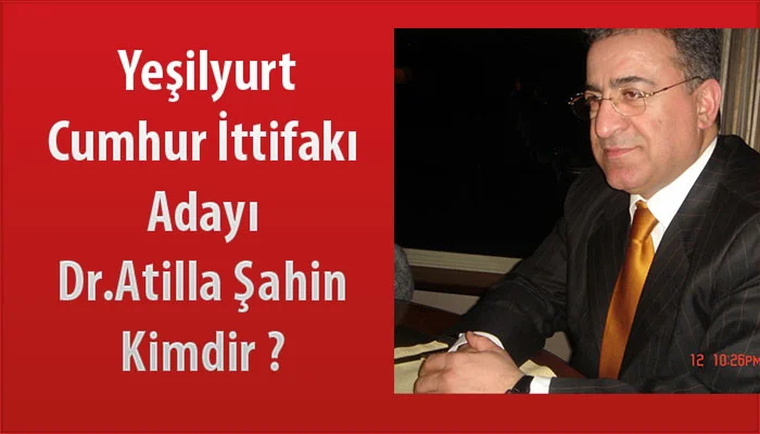 Cumhur İttifakı Yeşilyurt İlçesi  Adayı Atilla Şahin Kimdir ?