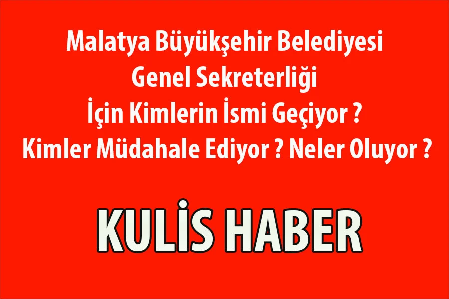 Malatya Büyükşehir Belediyesi Genel Sekreterliği İçin Kimlerin İsmi Geçiyor ? Kimler Müdahale Ediyor ? Neler Oluyor ?