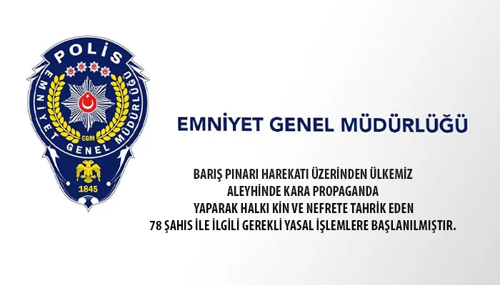 Barış Pınarı Harekatı üzerinden ülkemiz aleyhinde kara propaganda yapan 78 şahıs ile ilgili gerekli yasal işlemlere başlanılmıştır.