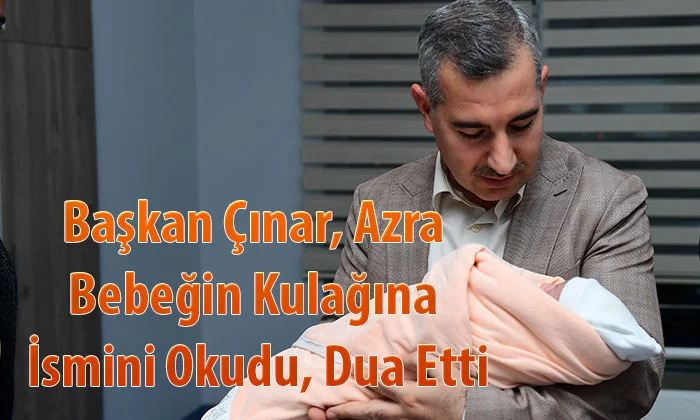 Başkan Çınar, Azra Bebeğin Kulağına İsmini Okudu, Dua Etti