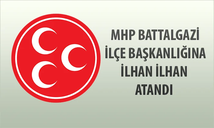 MHP Malatya Battalgazi İlçe Başkanlığına İLHAN İLHAN Atandı