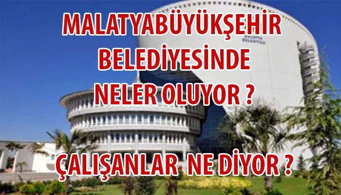 Malatya Büyükşehir Belediyesi’nde her kesimi dinledik çalışanlar ne diyor ?