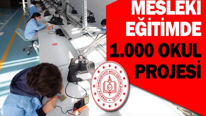 Milli Eğitim Bakanlığı tarafından ‘Mesleki Eğitimde 1000 Okul’ projesi hayata geçirildi