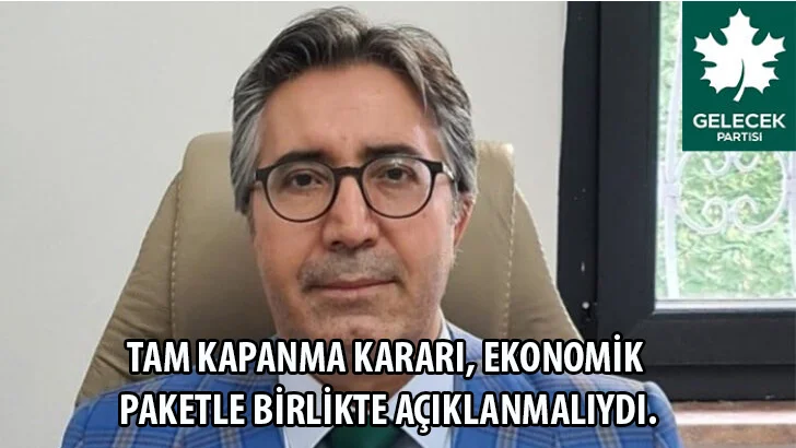 Gelecek Partisi Malatya İl Başkanı Av. Raşit Alaca : Tam Kapanma, Ekonomik Paketle Birlikte Açıklanmaydı