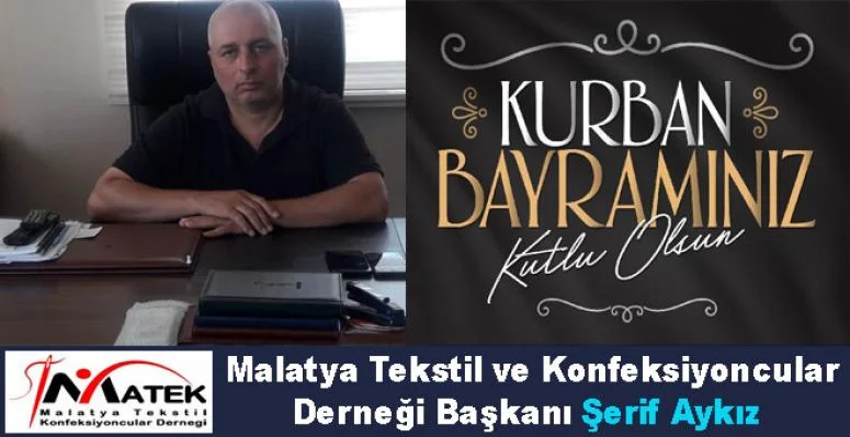 Malatya Tekstil Konfeksiyon Derneği Başkanı Şerif Aykız , Kurban Bayramı Dolayısı İle Bir Mesaj Yayınladı.