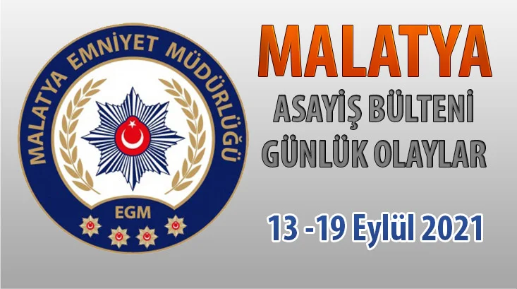 Malatya Asayiş Bülteni Günlük Olaylar  13 -19 Eylül 2021