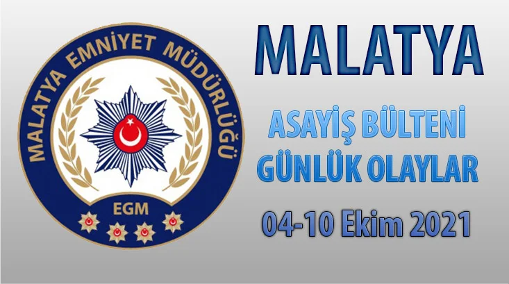Malatya Asayiş Bülteni Günlük Olaylar 04-10 Ekim 2021
