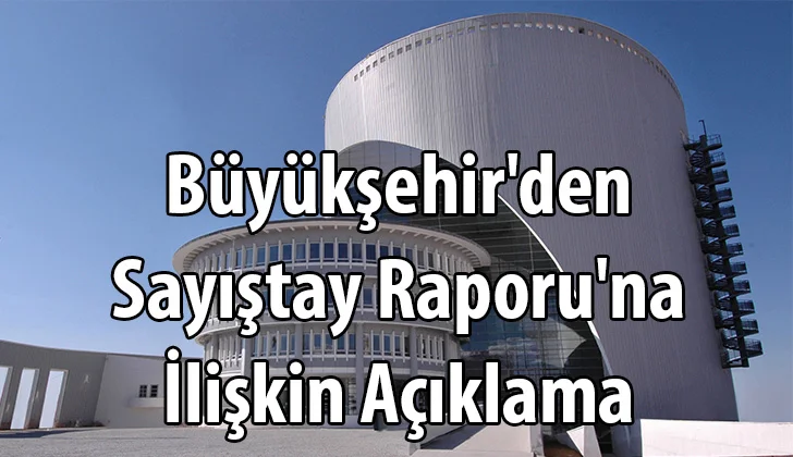 Büyükşehir’den Sayıştay Raporu’na İlişkin Açıklama