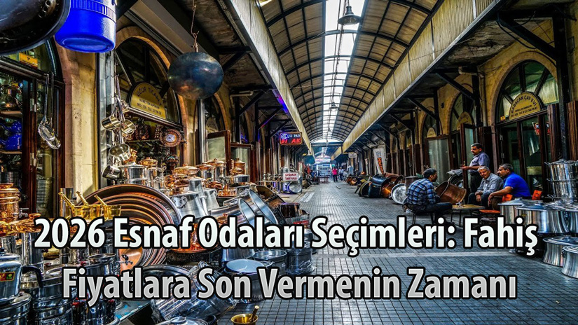 2026 Esnaf Odaları Seçimleri: Fahiş Fiyatlara Son Vermenin Zamanı