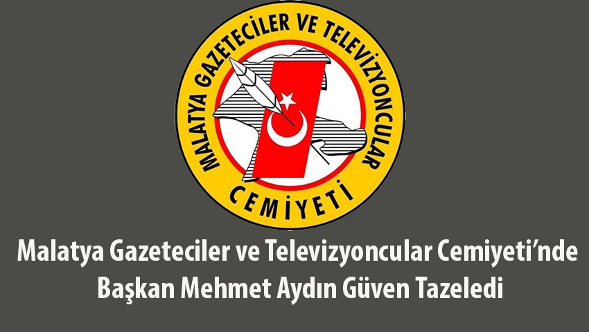 Malatya Gazeteciler ve Televizyoncular Cemiyeti’nde Başkan Mehmet Aydın Güven Tazeledi