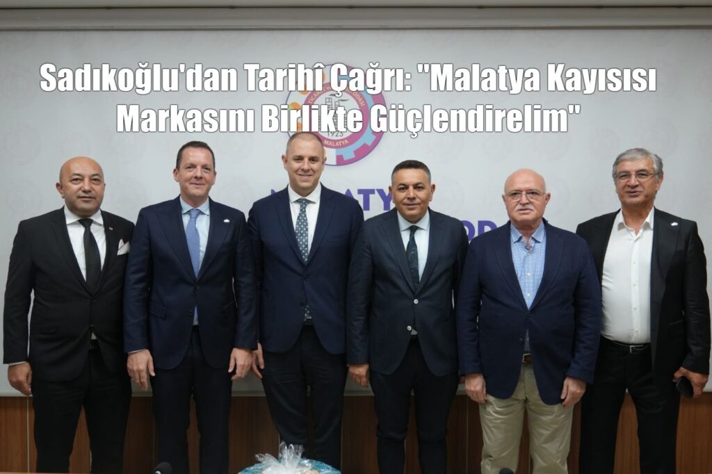 Sadıkoğlu’dan Tarihî Çağrı: “Malatya Kayısısı Markasını Birlikte Güçlendirelim”