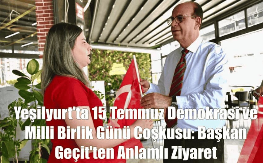 Yeşilyurt’ta 15 Temmuz Demokrasi ve Milli Birlik Günü Coşkusu: Başkan Geçit’ten Anlamlı Ziyaret